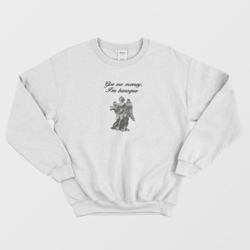 Give Me Money Im Baroque Funny Art Inspired Sweatshirt